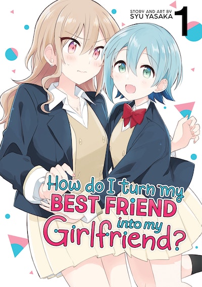 How Do I Turn My Best Friend Into My Girlfriend? Vol. 1 **Pre-order**