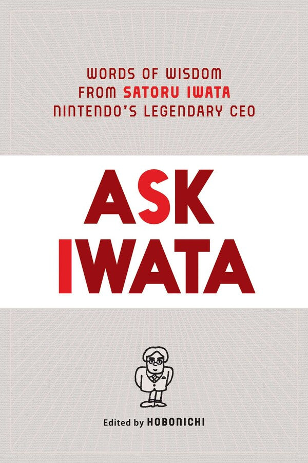 Ask Iwata : Words of Wisdom from Satoru Iwata, Nintendo's Legendary CEO